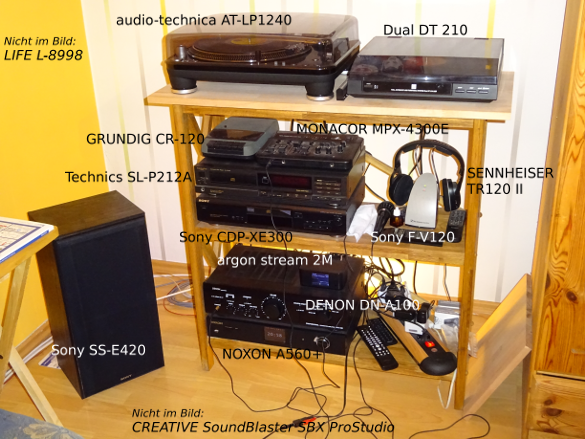 Meine Anage: audio-technica AT-LP1240, Denon DN-A100, Sony SS-E420, Dual DT 210, LIFE L-8998, GRUNDIG CR-120, Technics SL-P212A, MONACOR MPX-4300E, Sony F-V120, SENNHEISER TR120 II, Soncy CDP-XE300, argon stream 2M, NOXON A560+, CREATIVE SoundBlaster SBX ProStudio